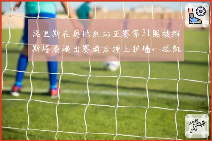 诺里斯在奥地利站正赛第31圈被维斯塔潘逼出赛道后撞上护墙，迈凯伦车队提出的抗议被赛会干事驳回