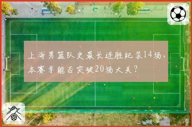 上海男篮队史最长连胜纪录14场，本赛季能否突破20场大关？